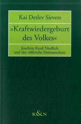 Kraftwiedergeburt des Volkes: Joachim Kurd Niedlich und der völkische Heimatschutz Reference Books