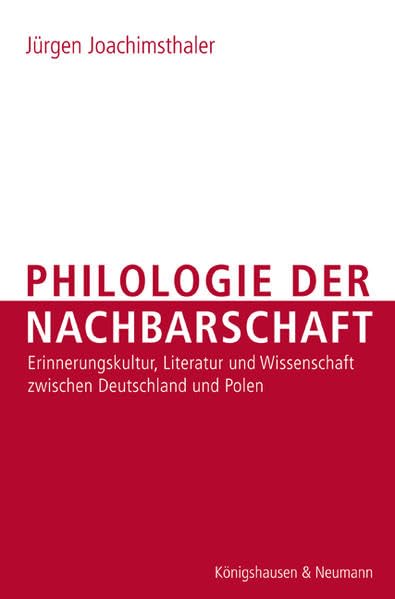 Philologie der Nachbarschaft: Erinnerungskultur, Literatur und Wissenschaft zwischen Deutschland und Polen: Erinnerungskultur, Literatur und ... und Polen. Mit e. Nachw. v. Marek Zybura Professional & Reference Books
