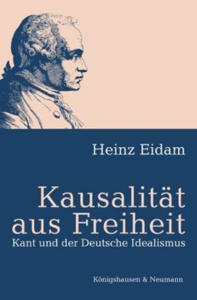Kausalität aus Freiheit: Kant und der Deutsche Idealismus Philosophy