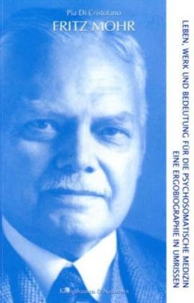 Fritz Mohr - Leben, Werk und  Bedeutung für die psychosomatische Medizin Reference Books