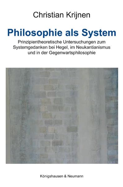 Philosophie als System: Prinzipientheoretische Untersuchungen zum Systemgedanken bei Hegel, im Neukantianismus und in der Gegenwartsphilosophie Philosophy
