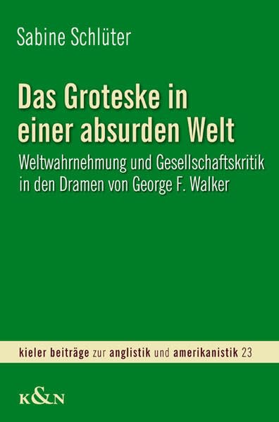 Das Groteske in einer absurden Welt: Weltwahrnehmung und Gesellschaftskritik in den Dramen von George F. Walker: Weltwahrnehmung und ... Beiträge zur Anglistik und Amerikanistik) Contemporary literature Books