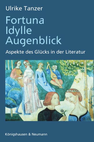 Fortuna, Idylle, Augenblick: Aspekte des Glücks in der Literatur Reference Books