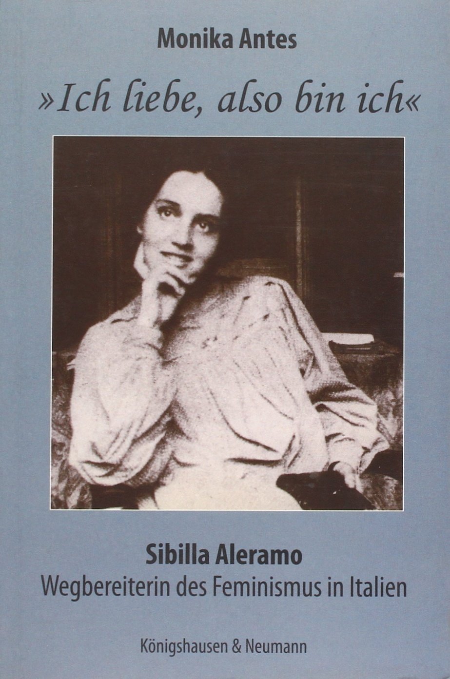 »Ich liebe, also bin ich.«: Sibilla Alermo. Wegbereiterin des Feminismus in Italien: Sibilla Aleramo. Wegbereiterin des Feminismus in Italien Foreign Languages ​​& Dictionaries