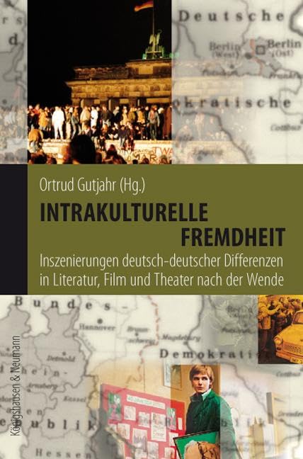 Intrakulturelle Fremdheit: Inszenierung deutsch-deutscher Differenzen in Literatur, Film und Theater nach der Wende (Interkulturelle Moderne) Books