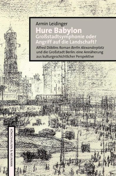 Hure Babylon: Großstadtsymphonie oder Angriff auf die Landschaft? Alfred Döblins Roman Berlin Alexanderplatz und die Großstadt Berlin: eine Annäherung ... (Epistemata Literaturwissenschaft) Contemporary literature
