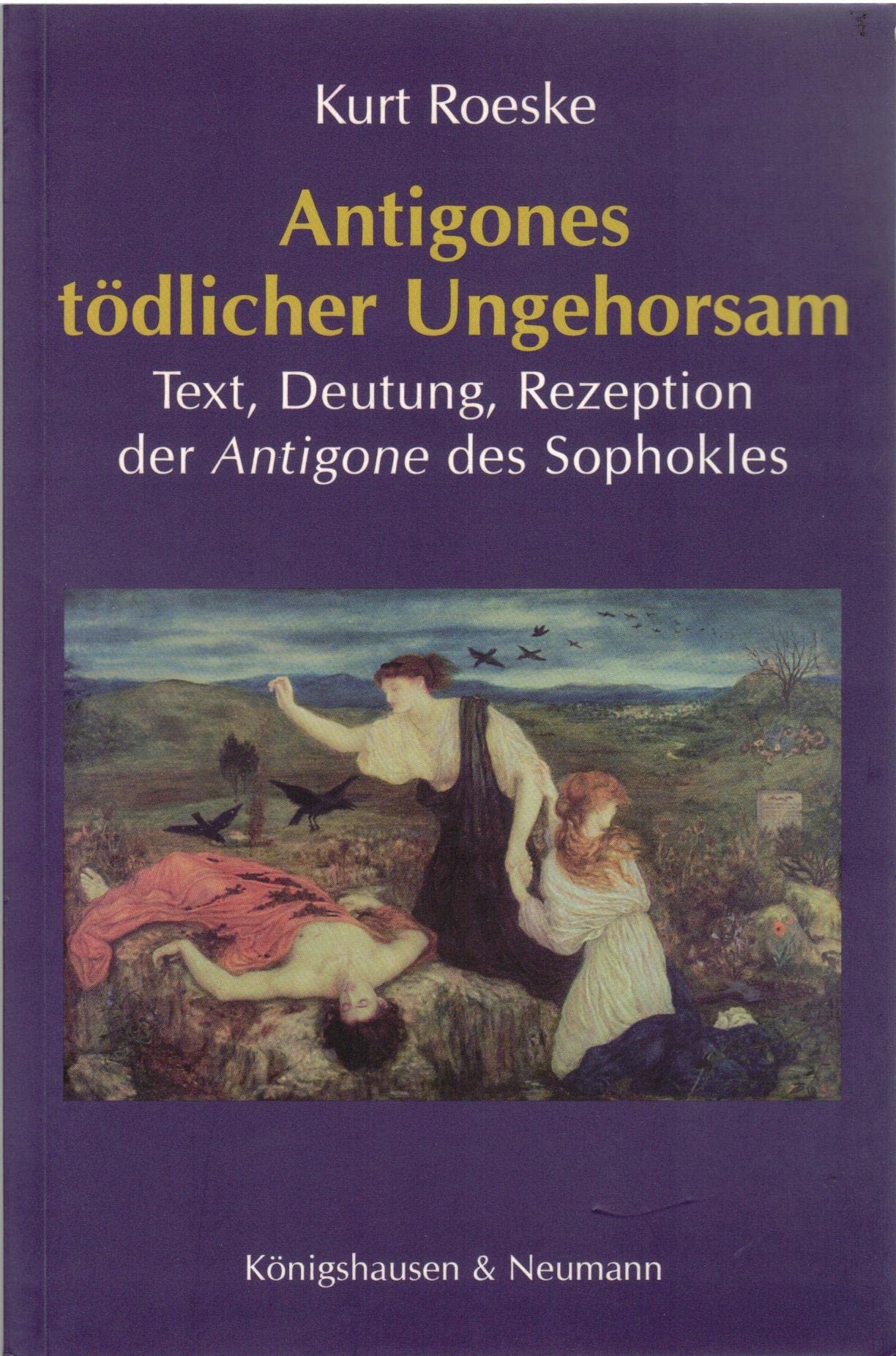 Antigones tödlicher Ungehorsam: Text, Deutung, Rezeption der Antigone des Sophokles Reference Books
