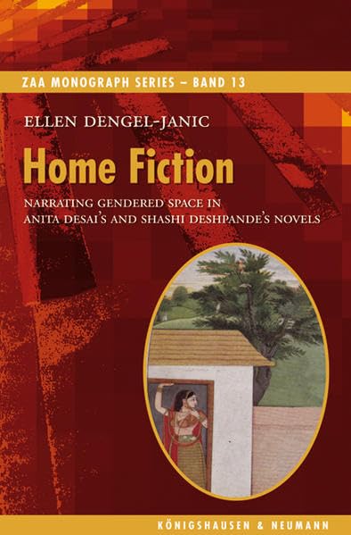 Home Fiction: Narrating Gendered Space in Anita Desai‘s and Shashi Deshpande‘s Novels (ZAA Monograph Series) Books