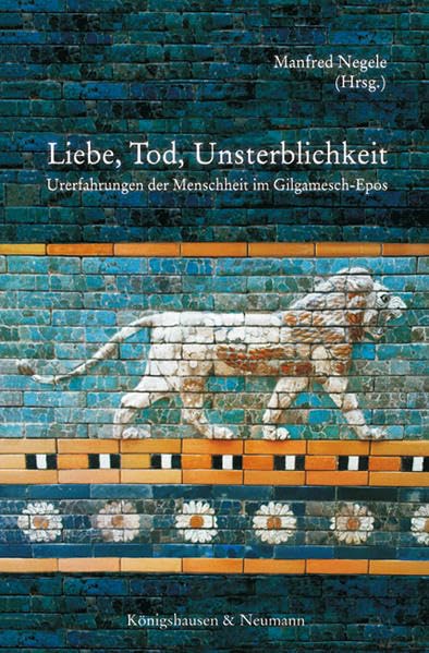 Liebe, Tod, Unsterblichkeit: Urerfahrungen der Menschheit im Gilgamesch-Epos book