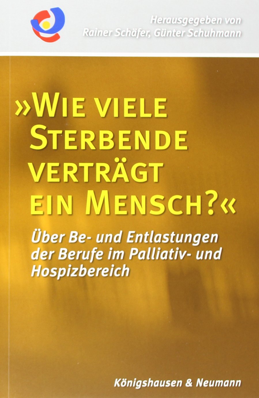 Wie viele Sterbende verträgt ein Mensch?: Über Be- und Entlastung der Berufe im Palliativ- und Hospizbereich (Palliativmedizin und Hospizarbeit) Medicine