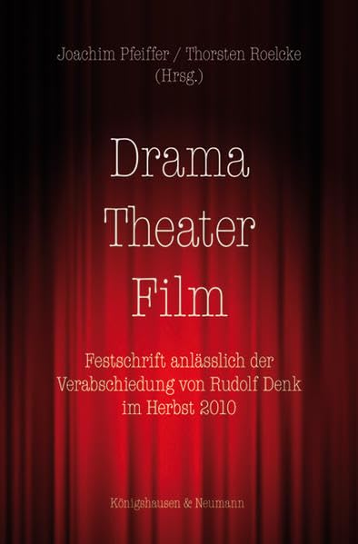 Drama – Theater – Film: Festschrift anlässlich der Verabschiedung von Rudolf Denk im Herbst 2010 Reference Books