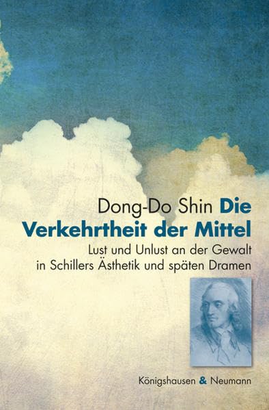 Die Verkehrtheit der Mittel: Lust und Unlust an der Gewalt in Schillers Ästhetik und späten Dramen: Lust und Unlust an der Gewalt in Schillers ... Diss. (Epistemata Literaturwissenschaft) Social Sciences