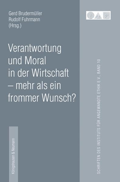 Verantwortung und Moral in der Wirtschaft - mehr als ein frommer Wunsch? (Schriftenreihe des Instituts für angewandte Ethik e.V.) Business, Finance & Career