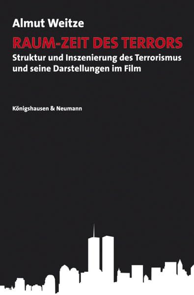 Raum-Zeit des Terrors: Struktur und Inszenierung des Terrorismus und seine Darstellungen im Film (Film – Medium – Diskurs) Reference Books