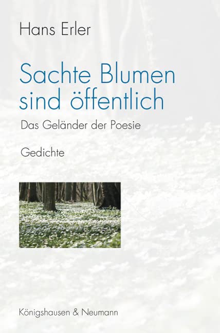 Sachte Blumen sind öffentlich: Das Geländer der Poesie. Gedichte Contemporary literature