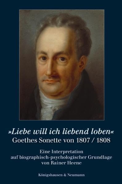 »Liebe will ich liebend loben«: Goethes Sonette von 1807/1808 Eine Interpretation auf biographisch-psychologischer Grundlage von Rainer Heene Social Sciences