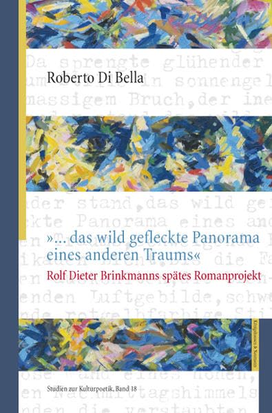 »... das wild gefleckte Panorama eines anderen Traums«: Rolf Dieter Brinkmanns spätes Romanprojekt (Studien zur Kulturpoetik) Social Sciences