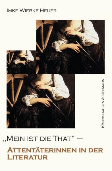 „Mein ist die That!“: Attentäterinnen in der Literatur (Epistemata Literaturwissenschaft) Contemporary literature Books