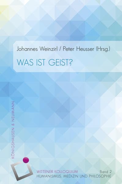 Was ist Geist?: Wittener Kolloquium 2 (Wittener Kolloquium für Humanismus, Medizin und Philosophie, Band 2) Medicine