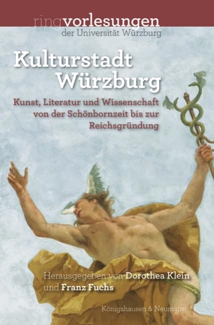 Kulturstadt Würzburg: Kunst, Literatur und Wissenschaft von der Schönbornzeit bis zur Reichsgründung (Würzburger Ringvorlesungen) Reference Books