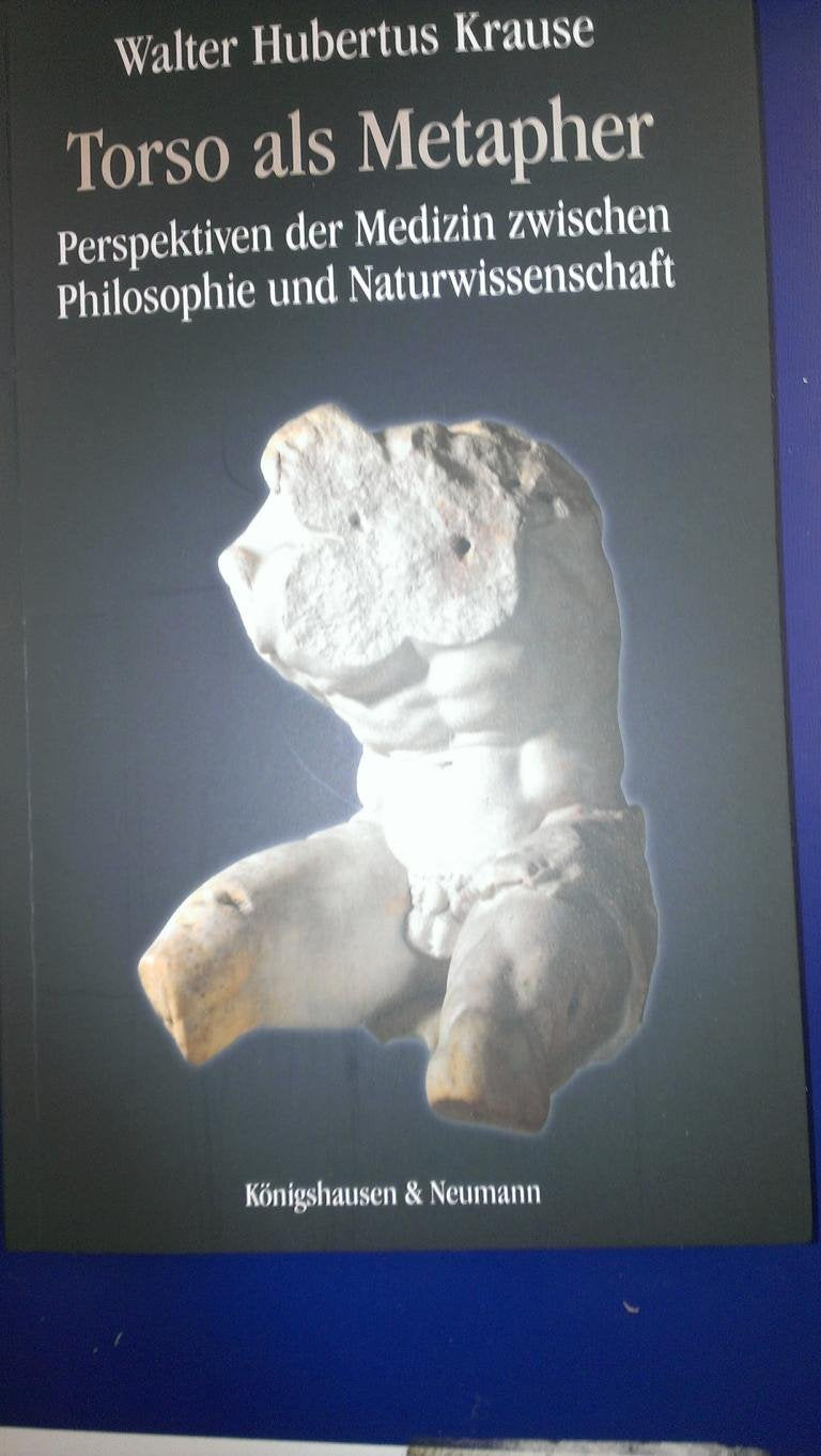 Torso als Metapher: Perspektiven der Medizin zwischen Philosophie und Naturwissenschaft Medicine