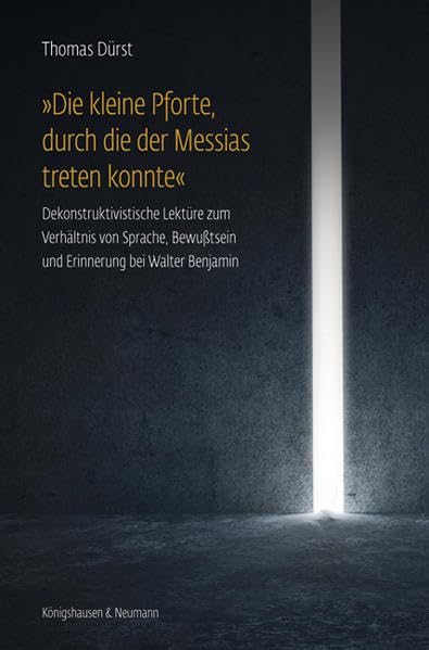 „Die kleine Pforte, durch die der Messias treten konnte“: Dekonstruktivistische Lektüre zum Verhältnis von Sprache, Bewusstsein und Erinnerung bei Walter Benjamin (Epistemata Literaturwissenschaft) Contemporary literature Books