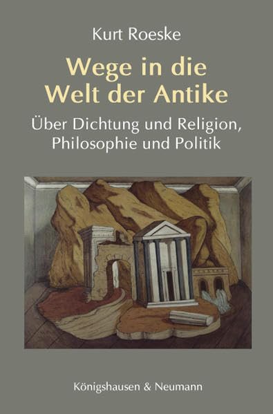 Wege in die Welt der Antike: Über Dichtung und Religion, Philosophie und Politik Politics & History