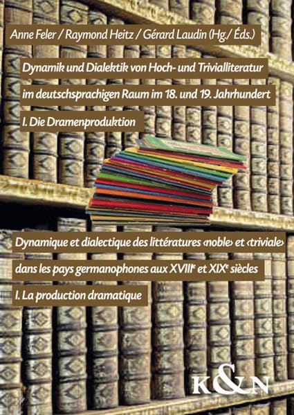 Dynamik und Dialektik von Hoch- und Trivialliteratur im deutschsprachigen Raum im 18. und 19. Jahrhundert / Dynamique et dialectique des littératures ... / I. La production dramatique book