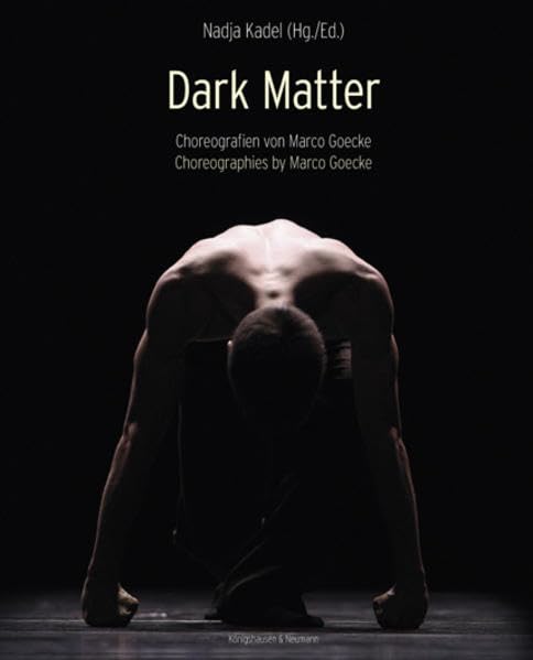 Dark Matter: Achtzehn ausgewählte Choreographien von Marco Goecke 2003-2015 Arts & Music