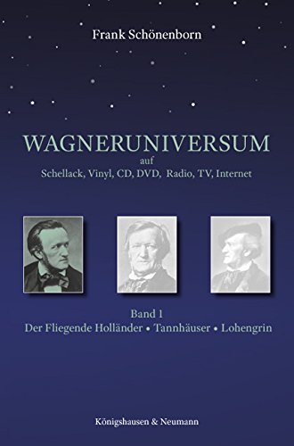 Das Wagneruniversum auf Schellack, Vinyl, CD, DVD, Radio, TV, Internet: Band 1: Der Fliegende Holländer, Tannhäuser, Lohengrin Arts & Music