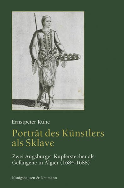 Porträt des Künstlers als Sklave: Zwei Augsburger Kupferstecher als Gefangene in Algier (1684-1688) book