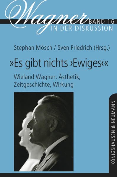 „Es gibt nichts ‚Ewiges‘" – Wieland Wagner: Ästhetik, Zeitgeschichte, Wirkung: Beiträge zu einem Symposium aus Anlass des 100. Geburtsjahrs Wieland ... Wahnfried Bayreuth (Wagner in der Diskussion) Books