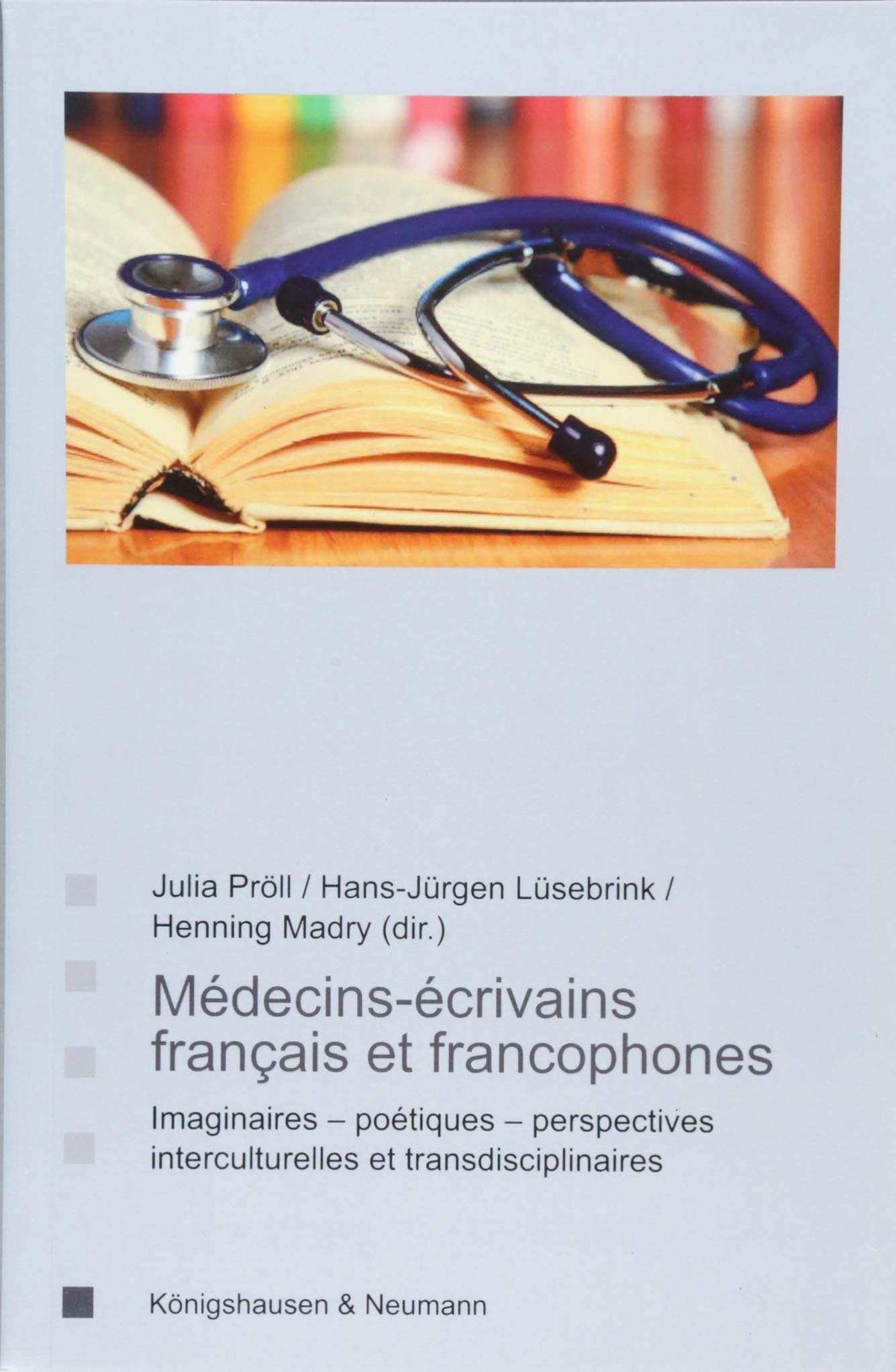 Médecins-écrivains français et francophones: Imaginaires – poétiques – perspectives interculturelles et transdisciplinaires (Saarbrücker Beiträge zur ... interculturelles et transdisciplinaires Books