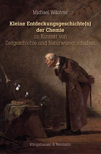 Kleine Entdeckungsgeschichte(n) der Chemie im Kontext von Zeitgeschichte und Naturwissenschaften Business & Technology