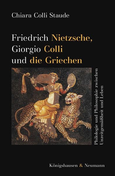 Friedrich Nietzsche, Giorgio Colli und die Griechen: Philologie und Philosophie zwischen Unzeitgemäßheit und Leben (Nietzsche in der Diskussion) Philosophy