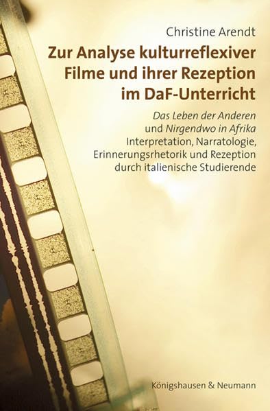 Zur Analyse kulturreflexiver Filme und ihrer Rezeption im DaF-Unterricht: "Das Leben der Anderen" und "Nirgendwo in Afrika": Interpretation, ... Studierende (Film - Medium - Diskurs) Books