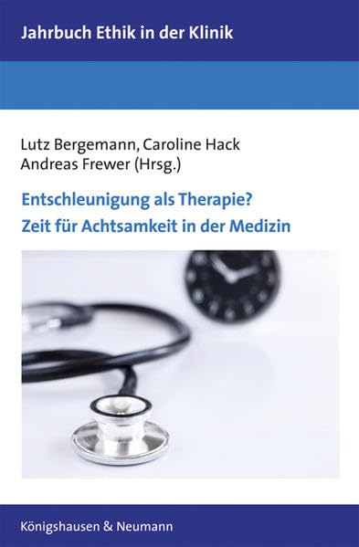 Entschleunigung als Therapie?: Zeit für Achtsamkeit in der Medizin (Jahrbuch Ethik in der Klinik) Medicine