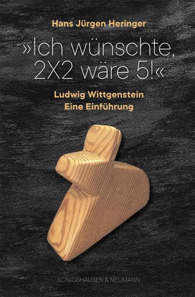Ich wünschte, 2x2 wäre 5!: Ludwig Wittgenstein. Eine Einführung Philosophy