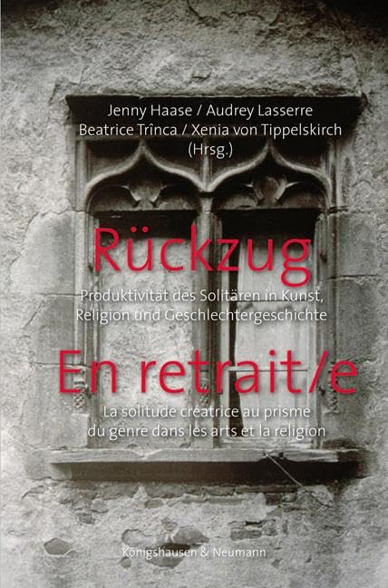 Rückzug. En retrait/e: Produktivität des Solitären in Kunst, Religion und Geschlechtergeschichte. La solitude créatrice au prisme du genre dans les arts et la religion. (Film – Medium – Diskurs) Books