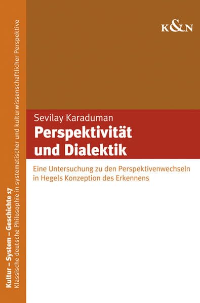 Perspektivität und Dialektik: Eine Untersuchung zu den Perspektivenwechseln in Hegels Konzeption des Erkennens (Kultur – System – Geschichte) Philosophy