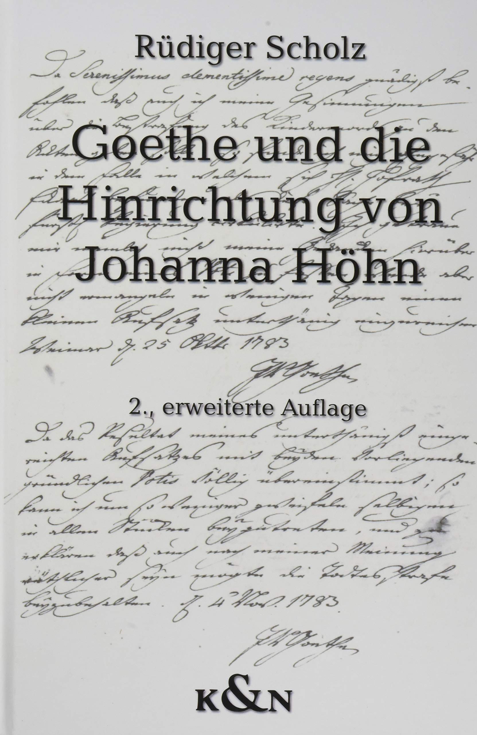 Goethe und die Hinrichtung von Johanna Höhn: Kindesmorde und Kindesmörderinnen im Weimar Carl Augusts. Die Akten zu den Fällen Johanna Catharina Höhn, ... Dorothea Altwein. 2., erweiterte Auflage Law