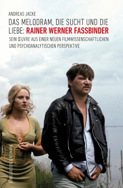 Das Melodram, die Sucht und die Liebe: Rainer Werner Fassbinder: Sein Œuvre aus einer neuen filmwissenschaftlichen und psychoanalytischen Perspektive Film, Art & Culture