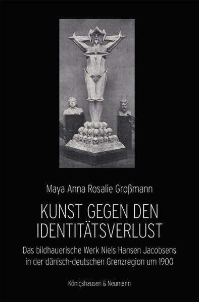 Kunst gegen den Identitätsverlust: Das bildhauerische Werk Niels Hansen Jacobsens in der dänisch-deutschen Grenzregion um 1900 Books