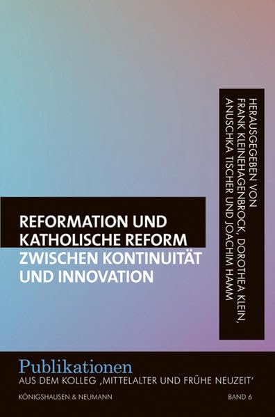 Reformation und katholische Reform zwischen Kontinuität und Innovation (Publikationen aus dem Kolleg 'Mittelalter und Frühe Neuzeit') Politics & History