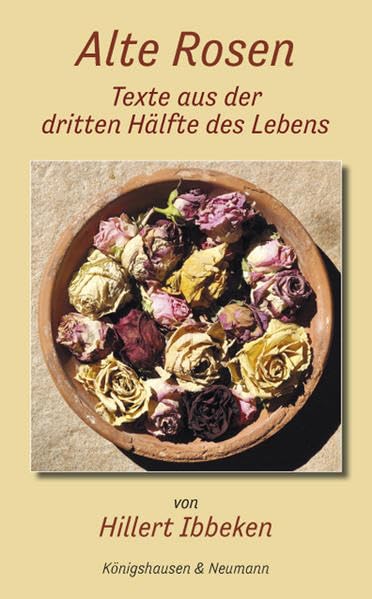 Alte Rosen: Texte aus der dritten Hälfte des Lebens Social Sciences