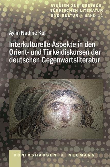 Interkulturelle Aspekte in den Orient- und Türkeidiskursen der deutschen Gegenwartsliteratur (Studien zur deutsch-türkischen Literatur und Kultur) Social Sciences