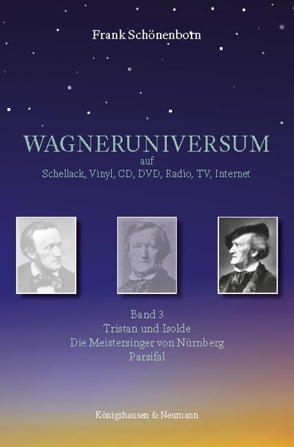 WAGNERUNIVERSUM auf Schellack, Vinyl, CD, DVD, Radio, TV, Internet: Band 3: Tristan und Isolde. Die Meistersinger von Nürnberg. Parsifal. Arts & Music