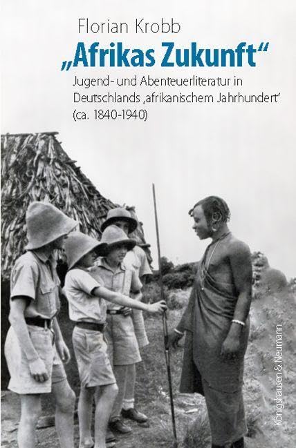 »Afrikas Zukunft«: Jugend- und Abenteuerliteratur in Deutschlands ›afrikanischem Jahrhundert‹ (ca. 1840–1940) Books