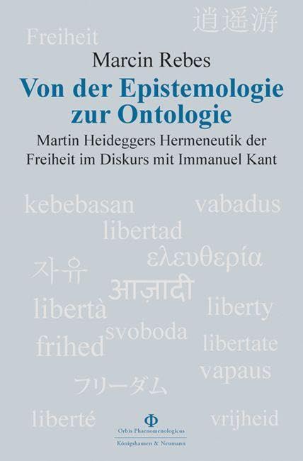Von der Epistemologie zur Ontologie: Martin Heideggers Hermeneutik der Freiheit im Diskurs mit Immanuel Kant (Orbis Phaenomenologicus Studien) Philosophy