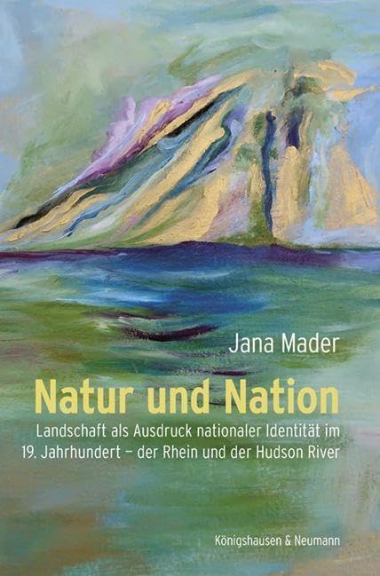 Natur und Nation: Landschaft als Ausdruck nationaler Identität im 19. Jahrhundert – der Rhein und der Hudson River (Epistemata - Literaturwissenschaft) Contemporary literature Books